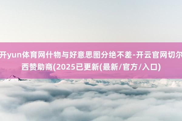 开yun体育网什物与好意思图分绝不差-开云官网切尔西赞助商(2025已更新(最新/官方/入口)